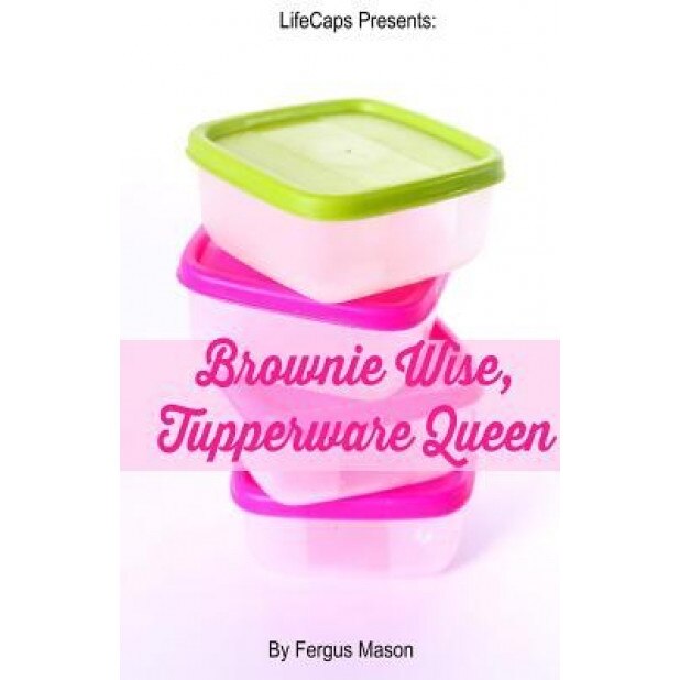 Brownie Wise, Tupperware Queen: A Biography, Fergus Mason (Author)