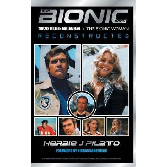 The Bionic Book: The Six Million Dollar Man and the Bionic Woman Reconstructed, Herbie J. Pilato (Author)