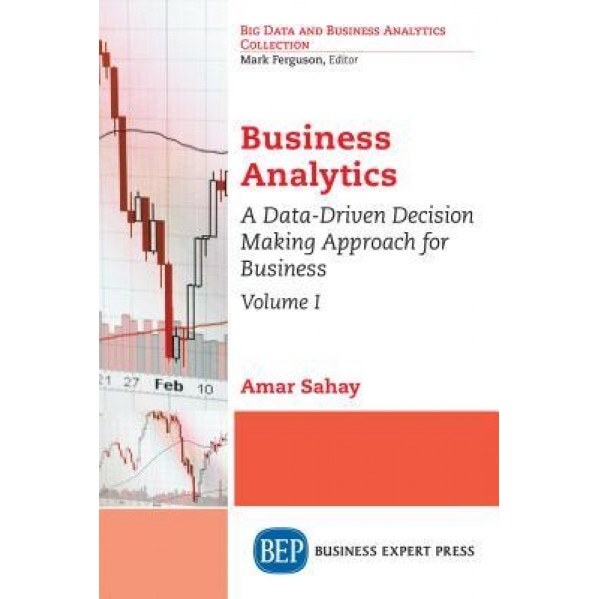 Business Analytics, Volume I: A Data-Driven Decision Making Approach for Business, Amar Sahay (Author)