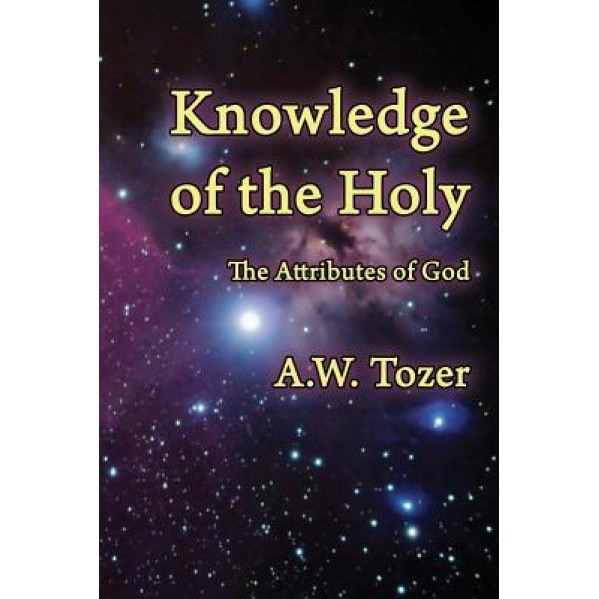 Knowledge of the Holy: The Attributes of God, A. W. Tozer (Author)