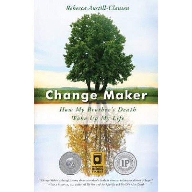 Change Maker: How My Brother's Death Woke Up My Life, Rebecca Austill-Clausen (Author)