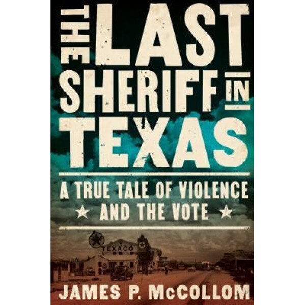 The Last Sheriff in Texas: A True Tale of Violence and the Vote, James P. McCollom (Author)
