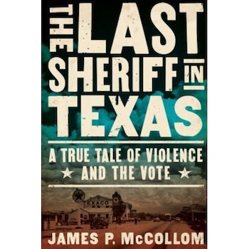The Last Sheriff in Texas: A True Tale of Violence and the Vote, James P. McCollom (Author) The Last Sheriff in Texas: A True Tale of Violence and the Vote, James P. McCollom (Author)