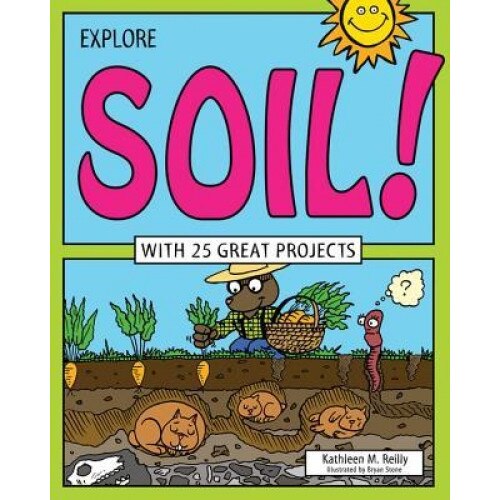 Explore Soil!: With 25 Great Projects, Kathleen M. Reilly (Author)
