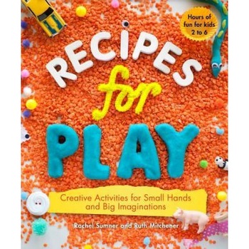 Recipes for Play: Creative Activities for Small Hands and Big Imaginations, Rachel Sumner (Author) Recipes for Play: Creative Activities for Small Hands and Big Imaginations, Rachel Sumner (Author)