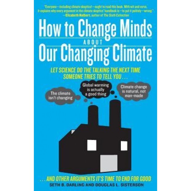 How to Change Minds about Our Changing Climate: Let Science Do the Talking the Next Time Someone Tries to Tell You... the Climate Isn't Changing, Glob, Seth B. Darling (Author)