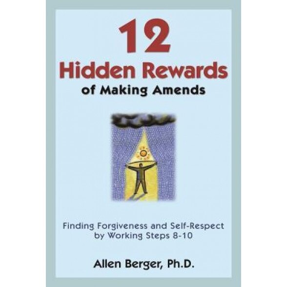 12 Hidden Rewards of Making Amends: Finding Forgiveness and Self-Respect by Working Steps 8-10, Allen Berger (Author)