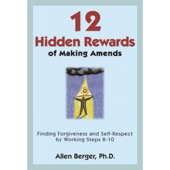 12 Hidden Rewards of Making Amends: Finding Forgiveness and Self-Respect by Working Steps 8-10, Allen Berger (Author) 12 Hidden Rewards of Making Amends: Finding Forgiveness and Self-Respect by Working Steps 8-10, Allen Berger (Author)