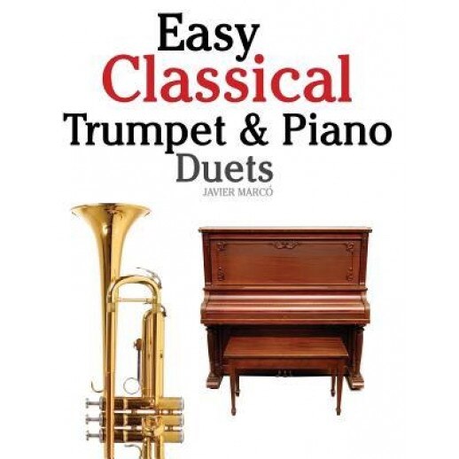 Easy Classical Trumpet & Piano Duets: Featuring Music of Bach, Grieg, Wagner, Strauss and Other Composers, Javier Marco (Author)