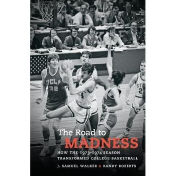The Road to Madness: How the 1973-1974 Season Transformed College Basketball, J. Samuel Walker (Author) The Road to Madness: How the 1973-1974 Season Transformed College Basketball, J. Samuel Walker (Author)