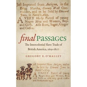Final Passages: The Intercolonial Slave Trade of British America, 1619-1807, Gregory E. O'Malley (Author) Final Passages: The Intercolonial Slave Trade of British America, 1619-1807, Gregory E. O'Malley (Author)