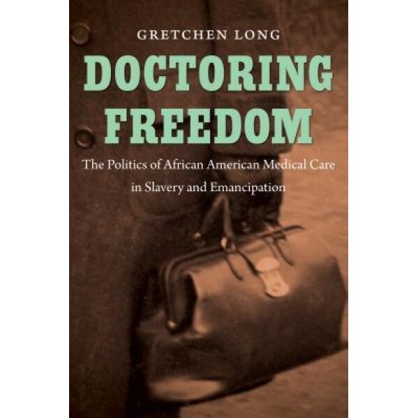 Doctoring Freedom, Gretchen Long (Author)