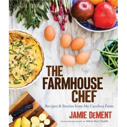 The Farmhouse Chef: Recipes and Stories from My Carolina Farm, Jamie Dement (Author)