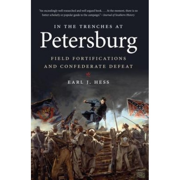In the Trenches at Petersburg: Field Fortifications & Confederate Defeat, Earl J. Hess (Author)