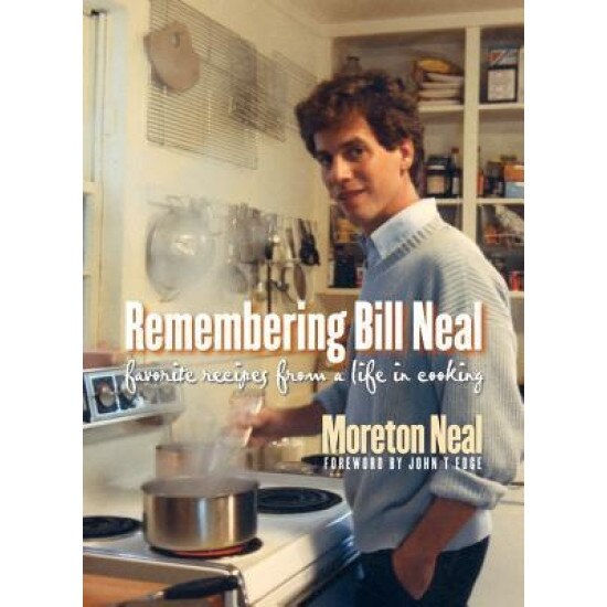 Remembering Bill Neal: Favorite Recipes from a Life in Cooking, Moreton Neal (Author)