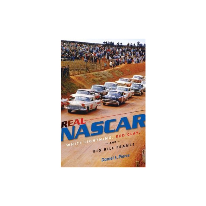 Real NASCAR White Lightning, Red Clay, and Big Bill France, Daniel S. Pierce