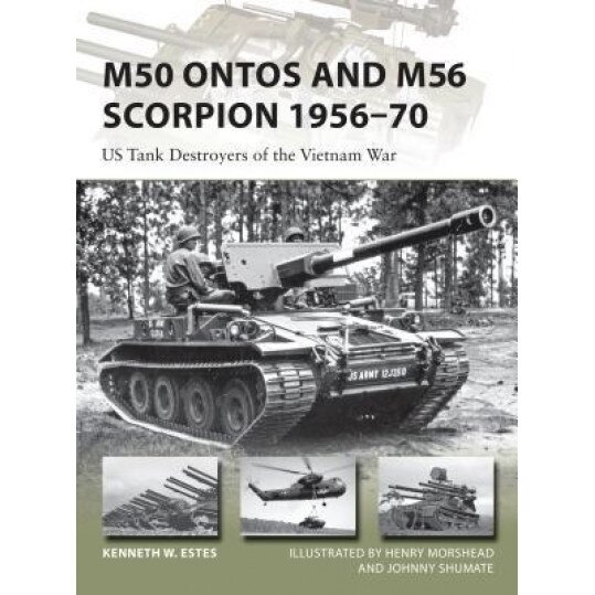 M50 Ontos and M56 Scorpion 1956-70: US Tank Destroyers of the Vietnam War, Kenneth Estes (Author)