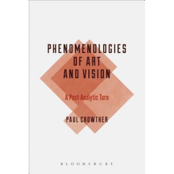 Phenomenologies of Art and Vision: A Post-Analytic Turn, Paul Crowther (Author)
