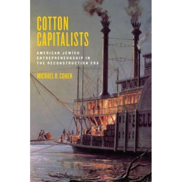 Cotton Capitalists: American Jewish Entrepreneurship in the Reconstruction Era, Michael R. Cohen (Author)