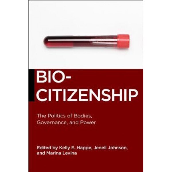 Biocitizenship: The Politics of Bodies, Governance, and Power, Kelly E. Happe (Editor)