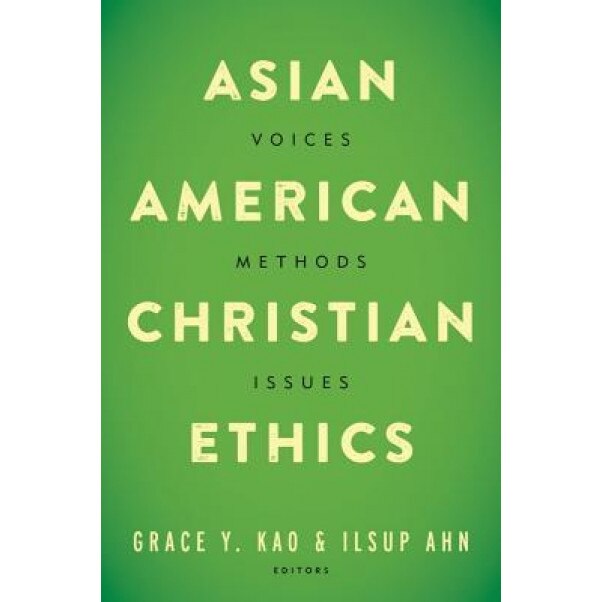 Asian American Christian Ethics: Voices, Methods, Issues, Grace Kao (Author)