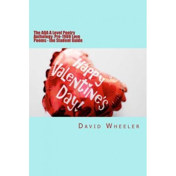 The Aqa a Level Poetry Anthology: Pre-1900 Love Poems - The Student Guide, David Wheeler (Author)
