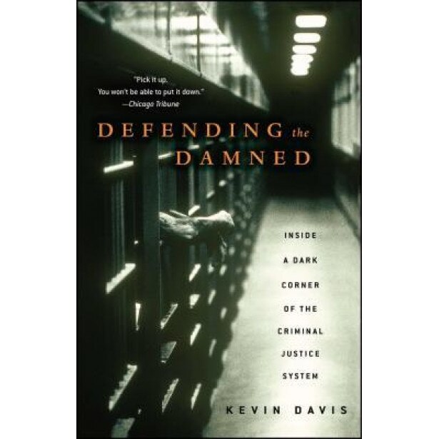 Defending the Damned: Inside a Dark Corner of the Criminal Justice System, Kevin Davis