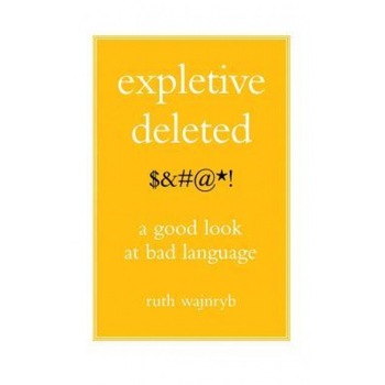 Expletive Deleted: Poda Good Look at Bad Language, Ruth Wajnryb (Author) Expletive Deleted: Poda Good Look at Bad Language, Ruth Wajnryb (Author)