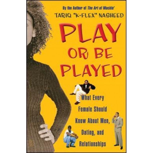 Play or Be Played: What Every Female Should Know about Men, Dating, and Relationships, Tariq 