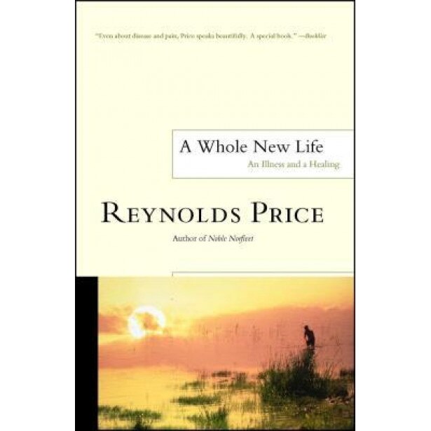 A Whole New Life: An Illness and a Healing, Reynolds Price (Author)