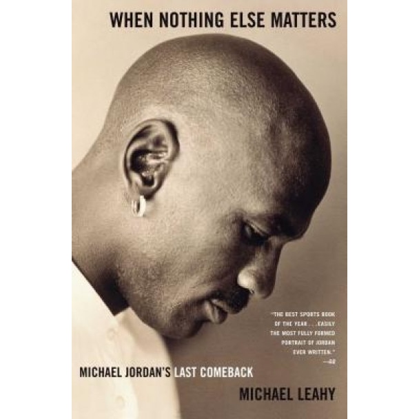 When Nothing Else Matters: Michael Jordan's Last Comeback, Michael Leahy