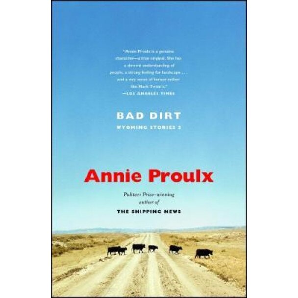 Bad Dirt: Wyoming Stories 2, Annie Proulx