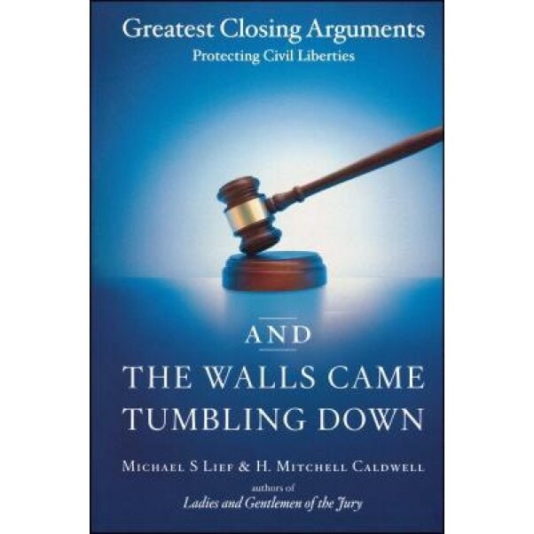 And the Walls Came Tumbling Down: Greatest Closing Arguments Protecting Civil Liberties, Michael S. Lief (Author)