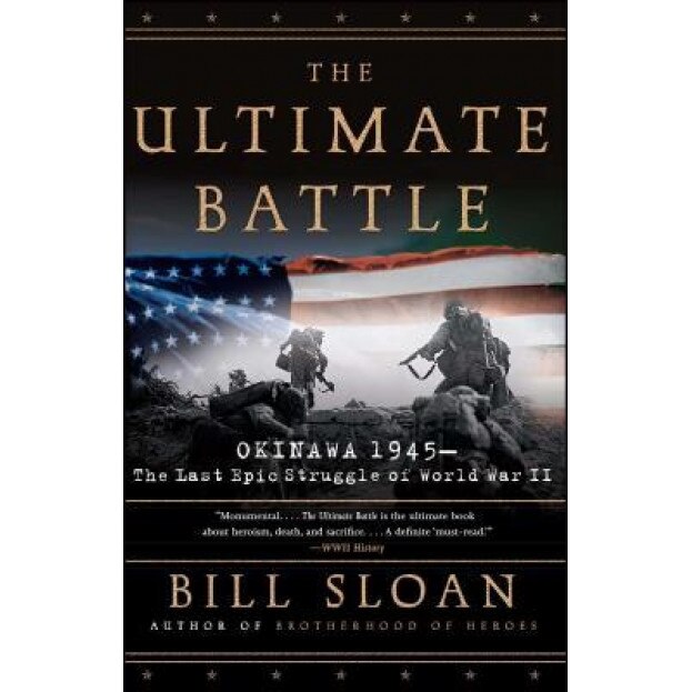 The Ultimate Battle: Okinawa 1945: The Last Epic Struggle of World War II, Bill Sloan (Author)
