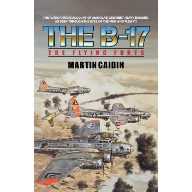 The B-17: The Flying Forts, Martin Caidin (Author)