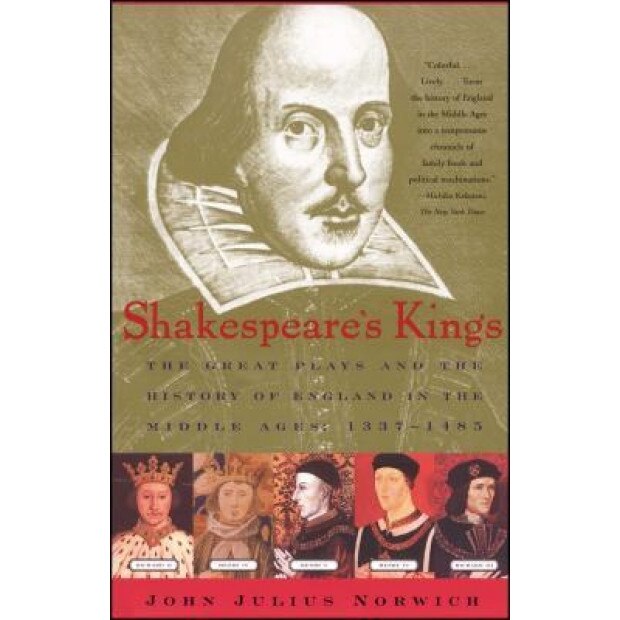 Shakespeare's Kings: The Great Plays and the History of England in the Middle Ages: 1337-1485, John Julius Norwich (Author)