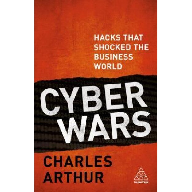 Cyber Wars: Hacks That Shocked the Business World, Charles Arthur (Author)