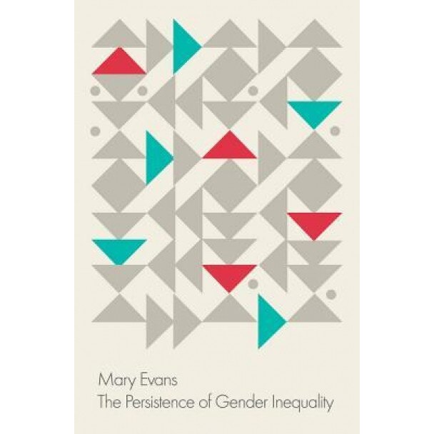 The Persistence of Gender Inequality, Mary Evans (Author)