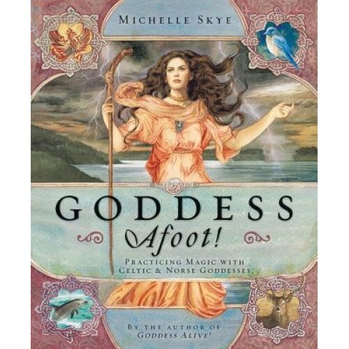 Goddess Afoot!: Practicing Magic with Celtic & Norse Goddesses, Michelle Skye (Author)