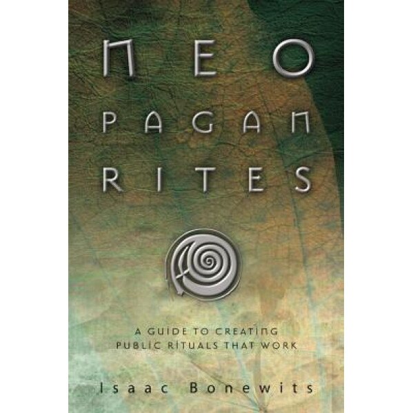 Neopagan Rites: A Guide to Creating Public Rituals That Work, Isaac Bonewits (Author)