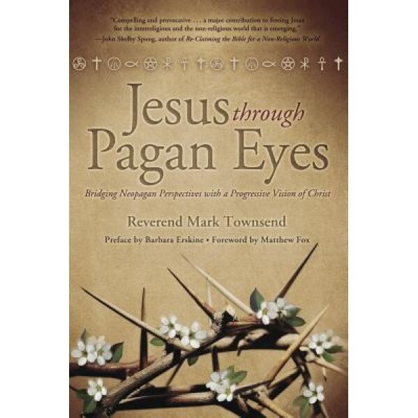Jesus Through Pagan Eyes: Bridging Neopagan Perspectives with a Progressive Vision of Christ, Mark Townsend (Author)