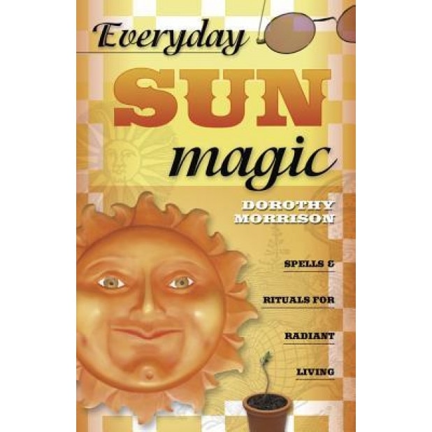Everyday Sun Magic: Spells & Rituals for Radiant Living, Dorothy Morrison (Author)