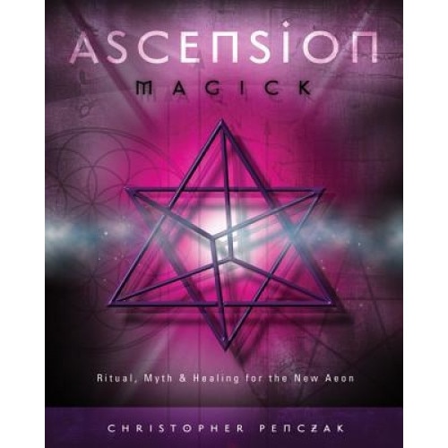 Ascension Magick: Ritual, Myth & Healing for the New Aeon, Christopher Penczak