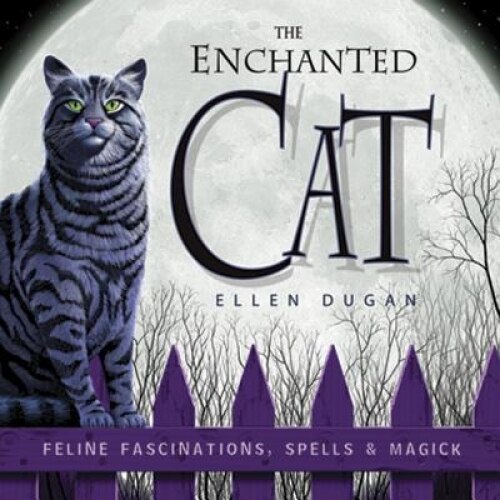 The Enchanted Cat: Feline Fascinations, Spells & Magick, Ellen Dugan