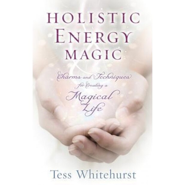 Holistic Energy Magic: Charms & Techniques for Creating a Magical Life, Tess Whitehurst (Author)