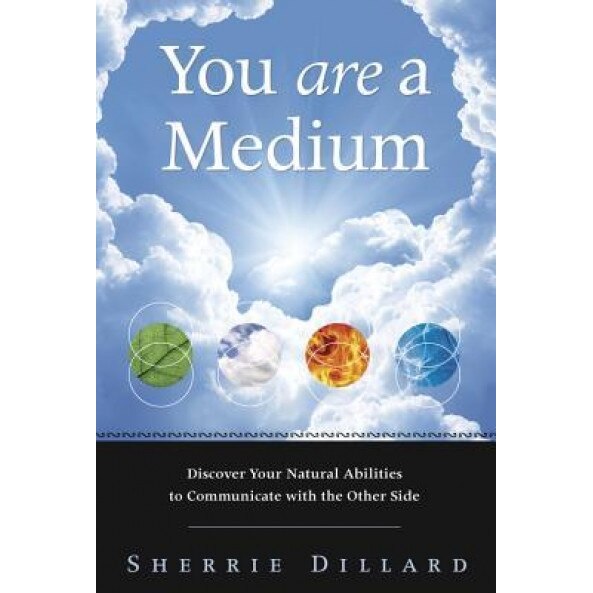 You Are a Medium: Discover Your Natural Abilities to Communicate with the Other Side, Sherrie Dillard (Author)