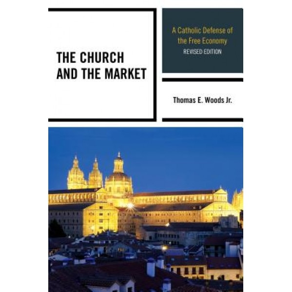 The Church and the Market: A Catholic Defense of the Free Economy, Thomas E., Jr. Woods (Author)