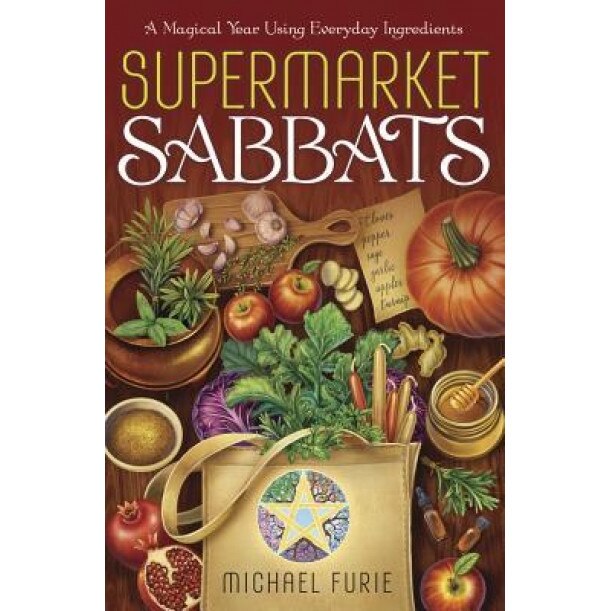 Supermarket Sabbats: A Magical Year Using Everyday Ingredients, Michael Furie (Author)
