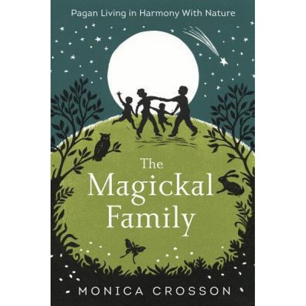 The Magickal Family: Pagan Living in Harmony with Nature, Monica Crosson (Author)