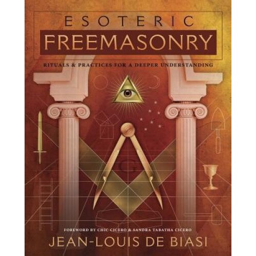 Esoteric Freemasonry: Rituals & Practices for a Deeper Understanding, Jean-Louis De Biasi (Author)